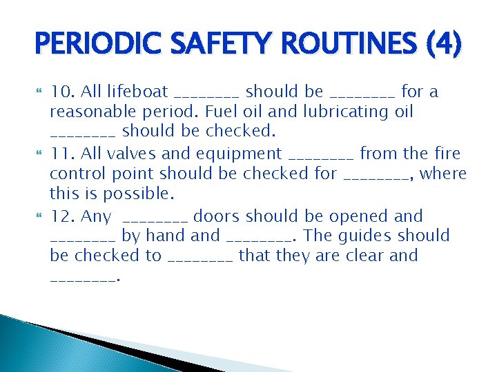 PERIODIC SAFETY ROUTINES (4) 10. All lifeboat ____ should be ____ for a reasonable PERIODIC SAFETY ROUTINES (4) 10. All lifeboat ____ should be ____ for a reasonable