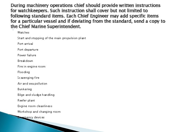 During machinery operations chief should provide written instructions for watchkeepers. Such instruction shall cover During machinery operations chief should provide written instructions for watchkeepers. Such instruction shall cover