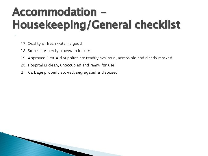 Accommodation Housekeeping/General checklist 17. Quality of fresh water is good 18. Stores are neatly Accommodation Housekeeping/General checklist 17. Quality of fresh water is good 18. Stores are neatly
