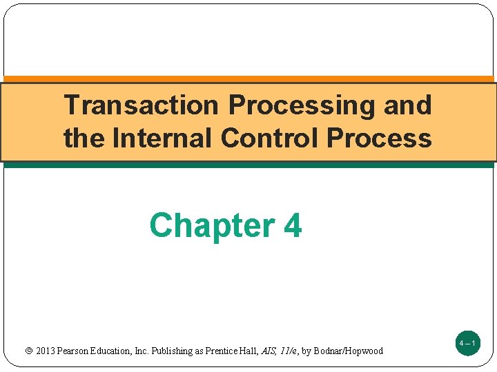 Transaction Processing and the Internal Control Process Chapter 4 2013 Pearson Education, Inc. Publishing