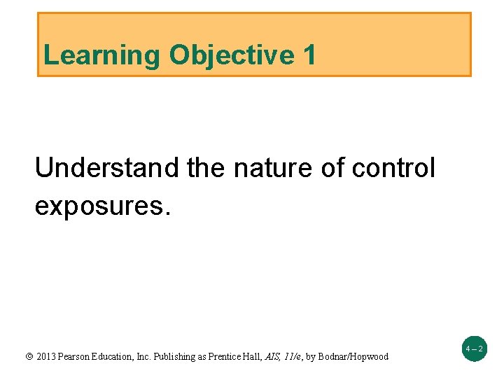 Learning Objective 1 Understand the nature of control exposures. 2013 Pearson Education, Inc. Publishing