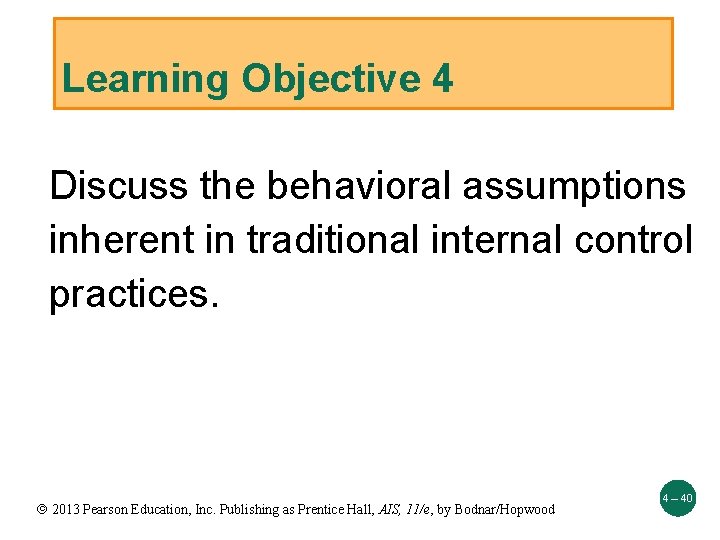 Learning Objective 4 Discuss the behavioral assumptions inherent in traditional internal control practices. 2013