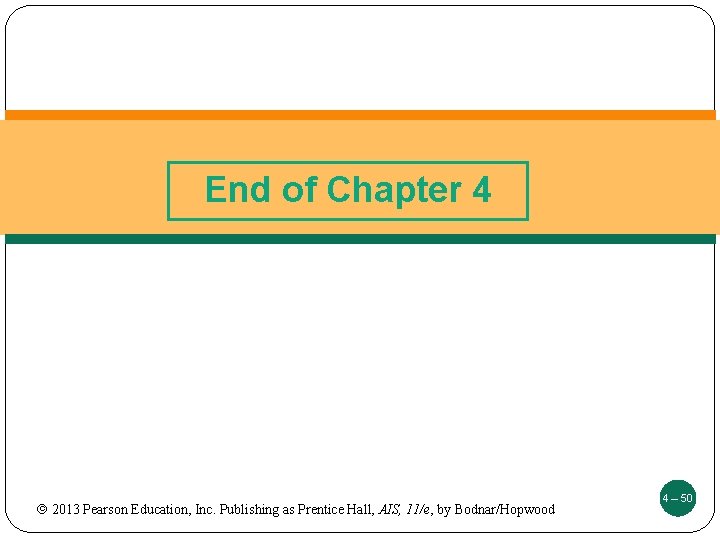 End of Chapter 4 2013 Pearson Education, Inc. Publishing as Prentice Hall, AIS, 11/e,