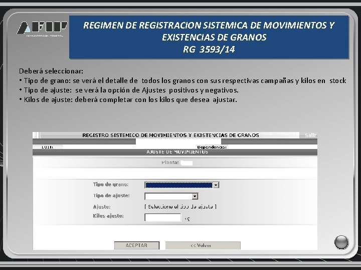 REGIMEN DE REGISTRACION SISTEMICA DE MOVIMIENTOS Y EXISTENCIAS DE GRANOS RG 3593/14 Deberá seleccionar: