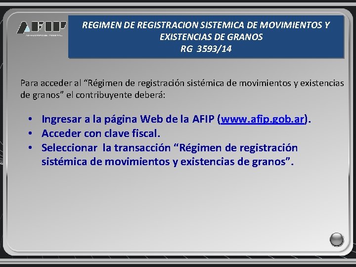 REGIMEN DE REGISTRACION SISTEMICA DE MOVIMIENTOS Y EXISTENCIAS DE GRANOS RG 3593/14 Para acceder