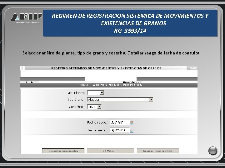 REGIMEN DE REGISTRACION SISTEMICA DE MOVIMIENTOS Y EXISTENCIAS DE GRANOS RG 3593/14 Seleccionar Nro