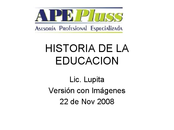 HISTORIA DE LA EDUCACION Lic. Lupita Versión con Imágenes 22 de Nov 2008 