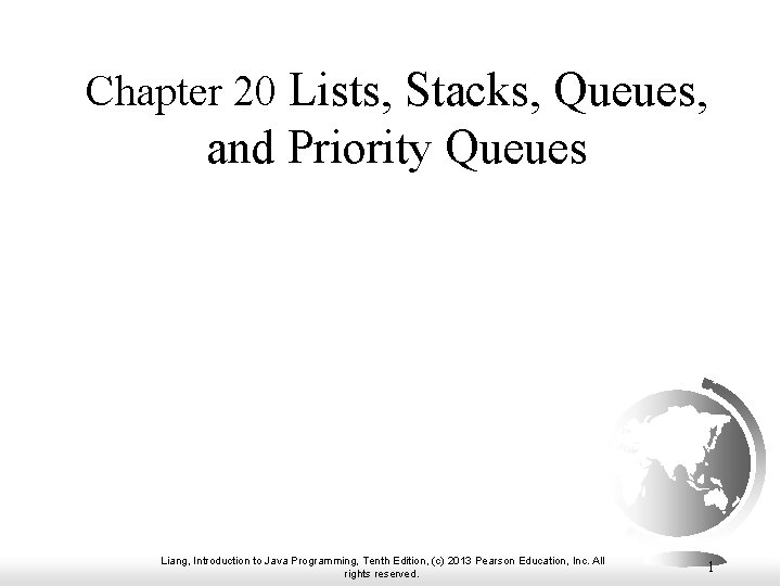 Chapter 20 Lists, Stacks, Queues, and Priority Queues Liang, Introduction to Java Programming, Tenth