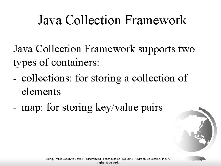 Java Collection Framework supports two types of containers: - collections: for storing a collection