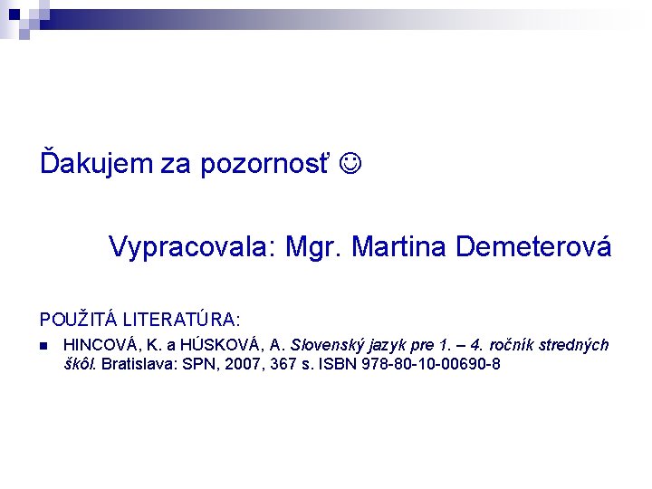 Ďakujem za pozornosť Vypracovala: Mgr. Martina Demeterová POUŽITÁ LITERATÚRA: n HINCOVÁ, K. a HÚSKOVÁ,