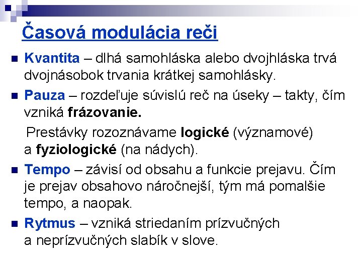 Časová modulácia reči Kvantita – dlhá samohláska alebo dvojhláska trvá dvojnásobok trvania krátkej samohlásky.