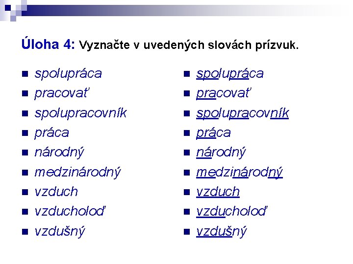 Úloha 4: Vyznačte v uvedených slovách prízvuk. n n n n n spolupráca pracovať