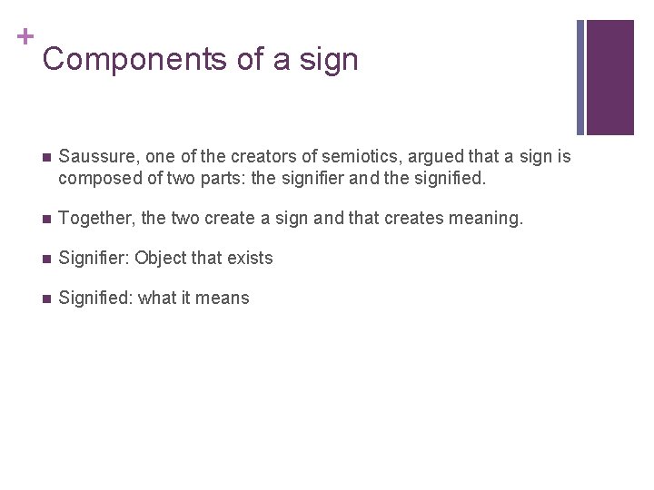 + Components of a sign n Saussure, one of the creators of semiotics, argued