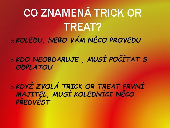 CO ZNAMENÁ TRICK OR TREAT? KOLEDU, NEBO VÁM NĚCO PROVEDU KDO NEOBDARUJE , MUSÍ