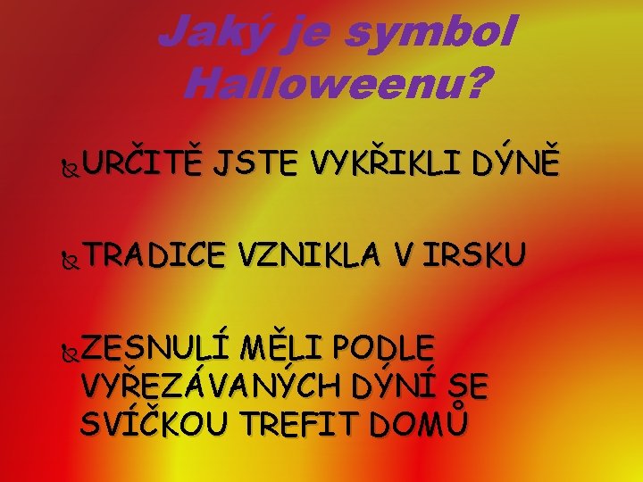 Jaký je symbol Halloweenu? URČITĚ JSTE VYKŘIKLI DÝNĚ TRADICE VZNIKLA V IRSKU ZESNULÍ MĚLI