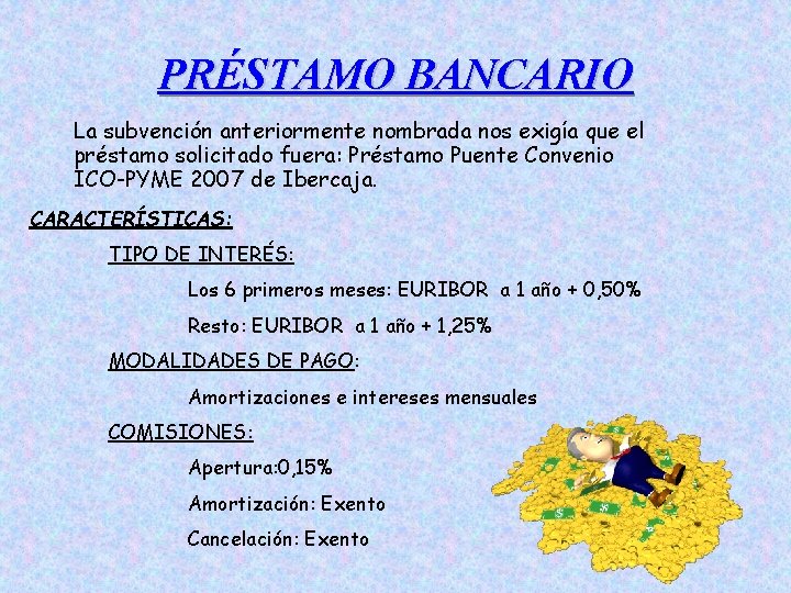 PRÉSTAMO BANCARIO La subvención anteriormente nombrada nos exigía que el préstamo solicitado fuera: Préstamo