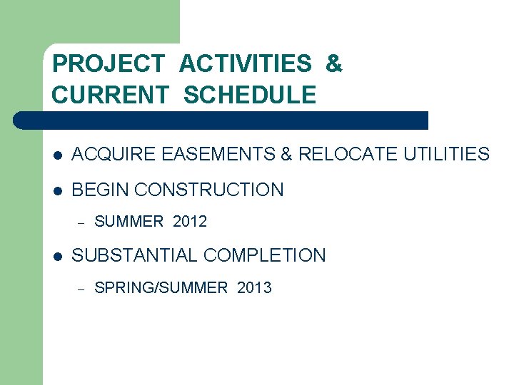 PROJECT ACTIVITIES & CURRENT SCHEDULE l ACQUIRE EASEMENTS & RELOCATE UTILITIES l BEGIN CONSTRUCTION