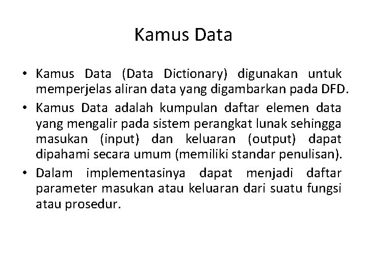 Kamus Data • Kamus Data (Data Dictionary) digunakan untuk memperjelas aliran data yang digambarkan