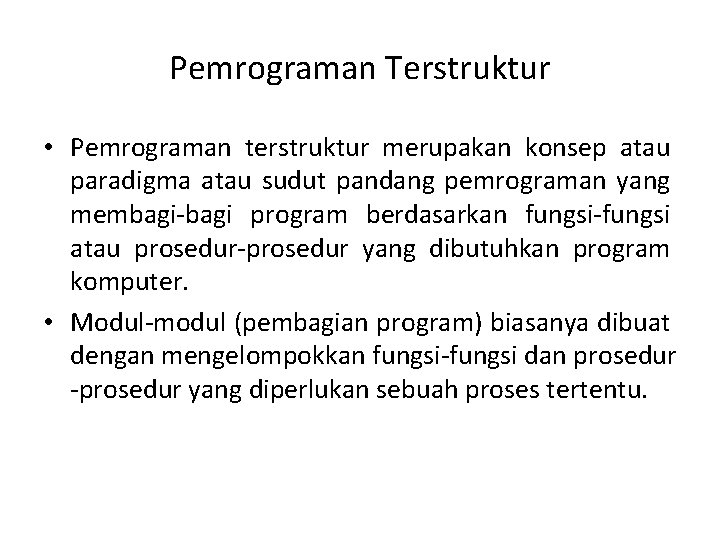 Pemrograman Terstruktur • Pemrograman terstruktur merupakan konsep atau paradigma atau sudut pandang pemrograman yang