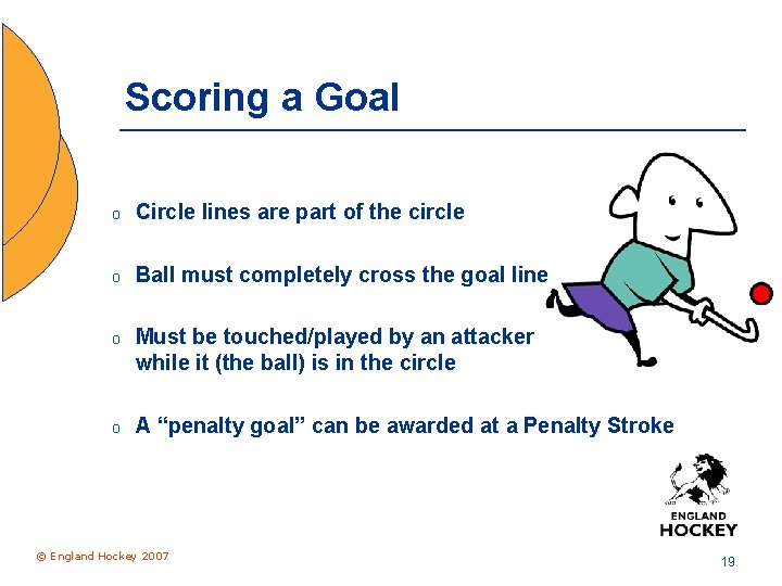 Scoring a Goal o Circle lines are part of the circle o Ball must