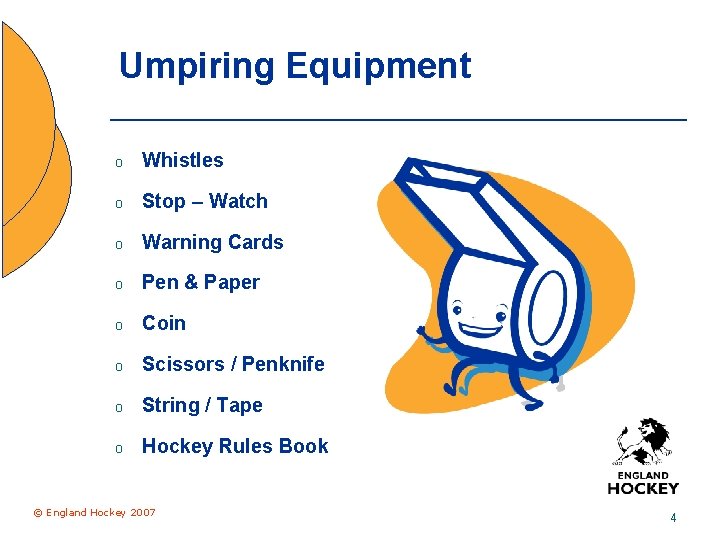 Umpiring Equipment o Whistles o Stop – Watch o Warning Cards o Pen &