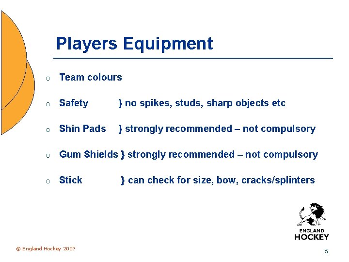 Players Equipment o Team colours o Safety } no spikes, studs, sharp objects etc