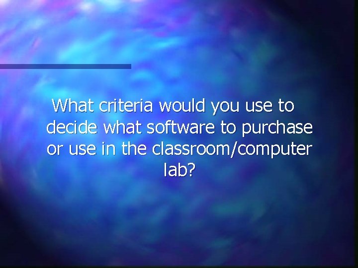 What criteria would you use to decide what software to purchase or use in