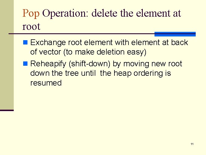 Pop Operation: delete the element at root n Exchange root element with element at