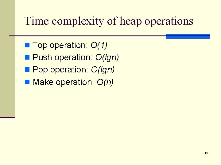 Time complexity of heap operations n Top operation: O(1) n Push operation: O(lgn) n