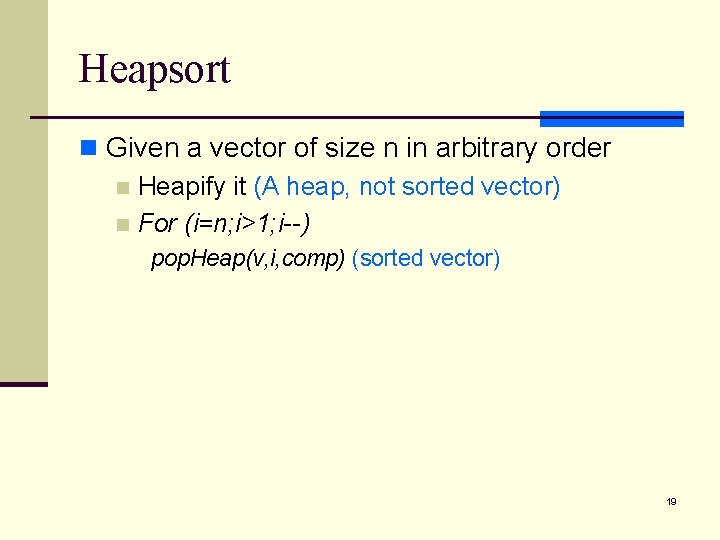 Heapsort n Given a vector of size n in arbitrary order n Heapify it