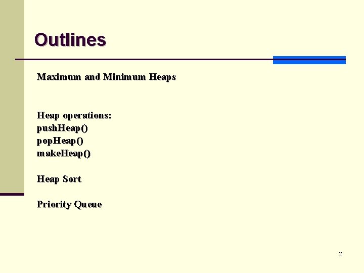 Outlines Maximum and Minimum Heaps Heap operations: push. Heap() pop. Heap() make. Heap() Heap