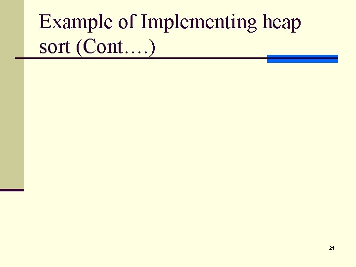 Example of Implementing heap sort (Cont…. ) 21 