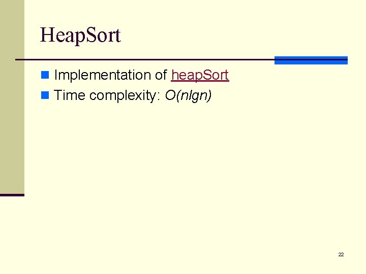 Heap. Sort n Implementation of heap. Sort n Time complexity: O(nlgn) 22 