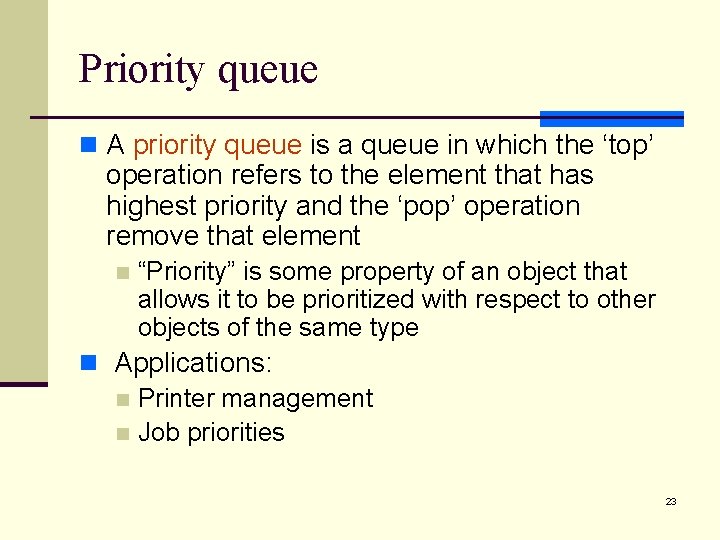 Priority queue n A priority queue is a queue in which the ‘top’ operation