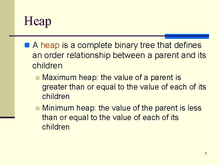 Heap n A heap is a complete binary tree that defines an order relationship