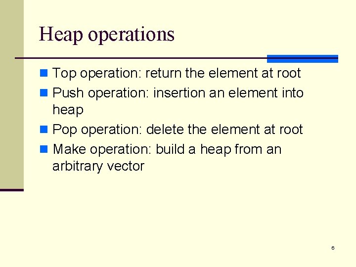 Heap operations n Top operation: return the element at root n Push operation: insertion