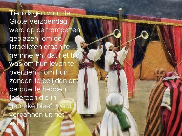 Tien dagen voor de Grote Verzoendag, werd op de trompetten geblazen, om de Israëlieten