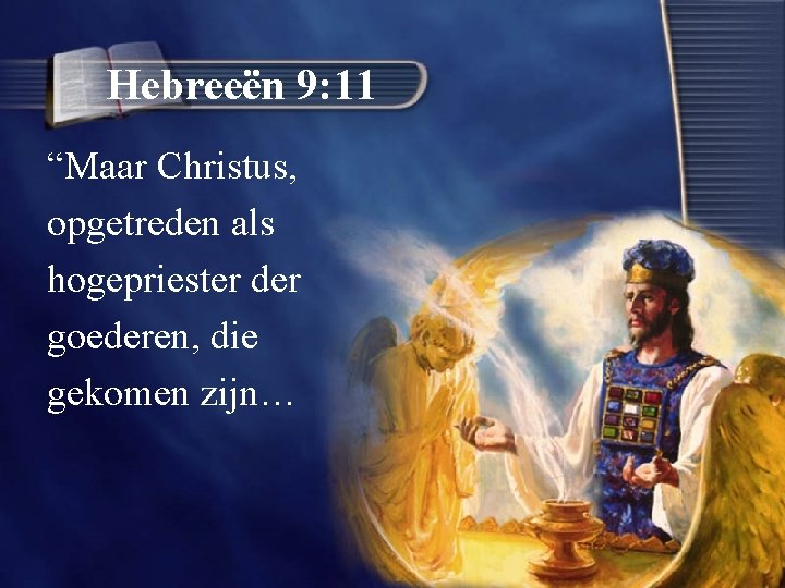 Hebreeën 9: 11 “Maar Christus, opgetreden als hogepriester der goederen, die gekomen zijn… 