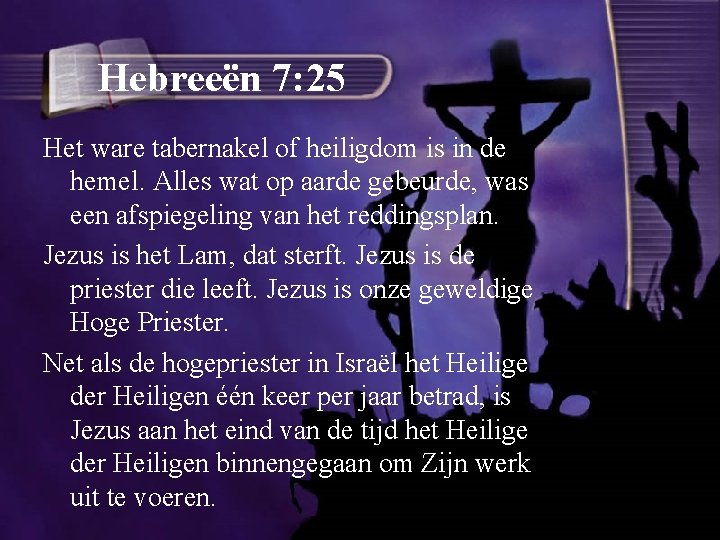 Hebreeën 7: 25 Het ware tabernakel of heiligdom is in de hemel. Alles wat