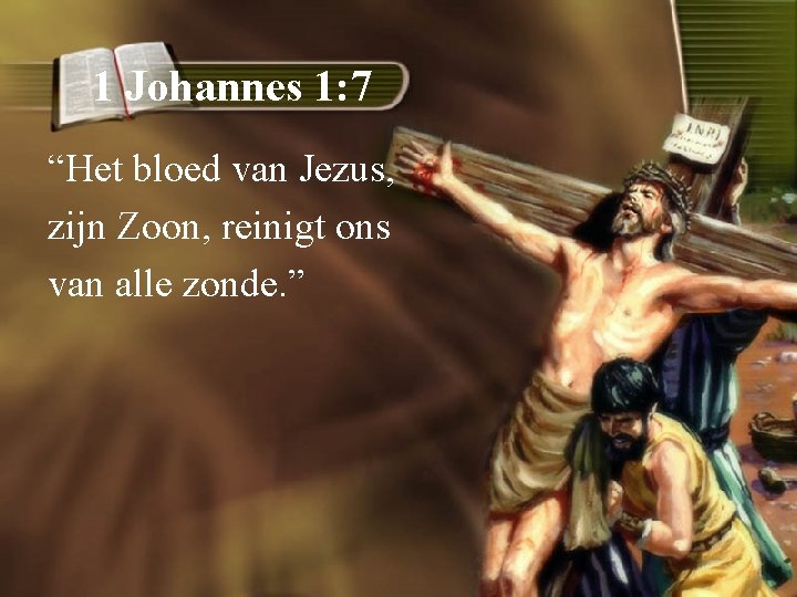 1 Johannes 1: 7 “Het bloed van Jezus, zijn Zoon, reinigt ons van alle