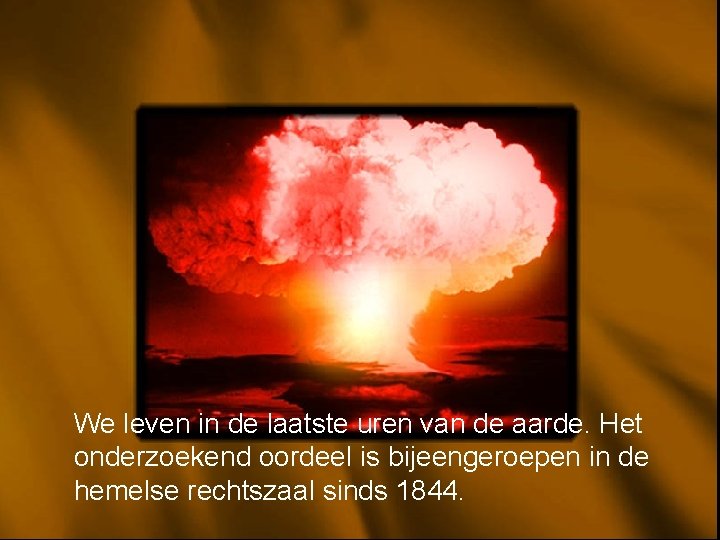 We leven in de laatste uren van de aarde. Het onderzoekend oordeel is bijeengeroepen