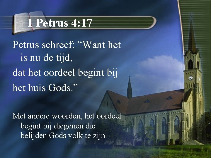 1 Petrus 4: 17 Petrus schreef: “Want het is nu de tijd, dat het