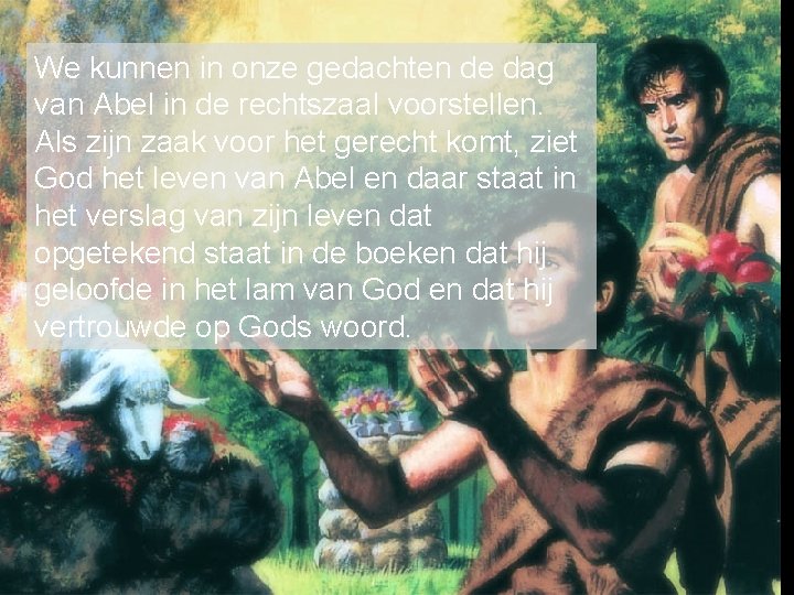 We kunnen in onze gedachten de dag van Abel in de rechtszaal voorstellen. Als