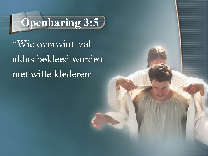 Openbaring 3: 5 “Wie overwint, zal aldus bekleed worden met witte klederen; 