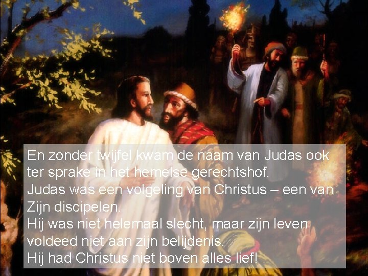 En zonder twijfel kwam de naam van Judas ook ter sprake in het hemelse