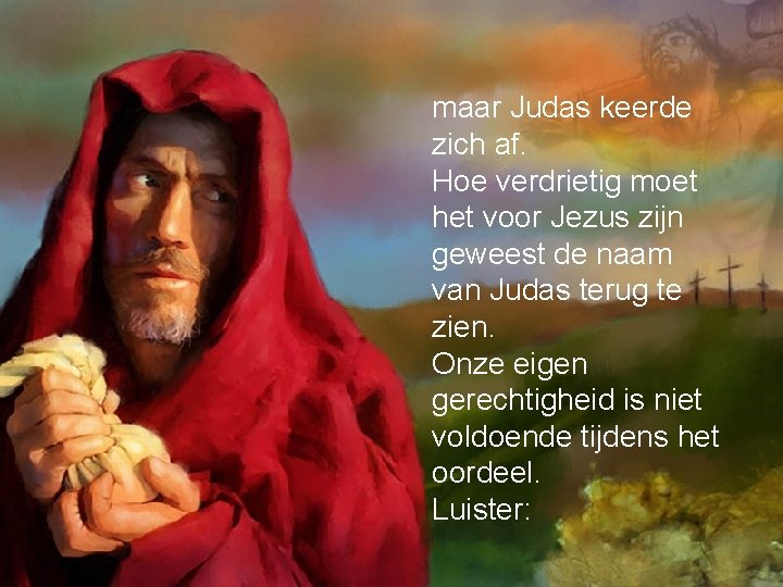 maar Judas keerde zich af. Hoe verdrietig moet het voor Jezus zijn geweest de