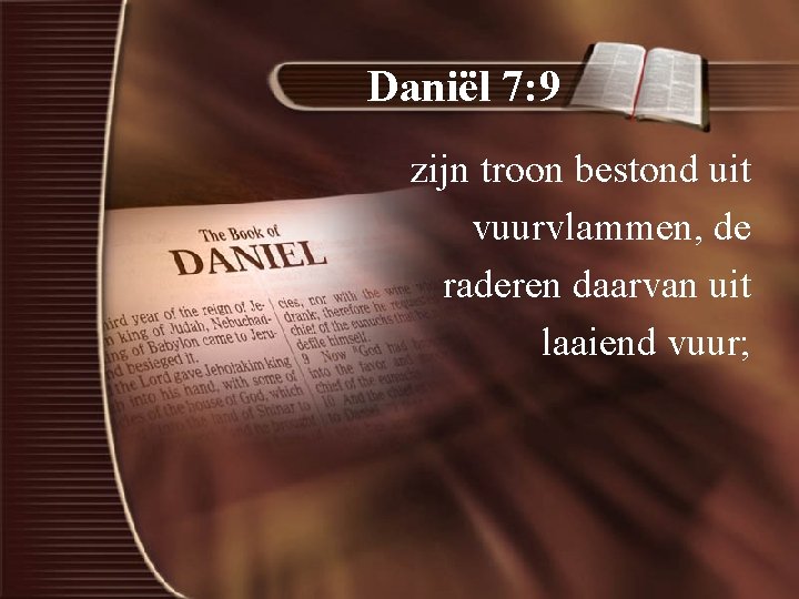 Daniël 7: 9 zijn troon bestond uit vuurvlammen, de raderen daarvan uit laaiend vuur;