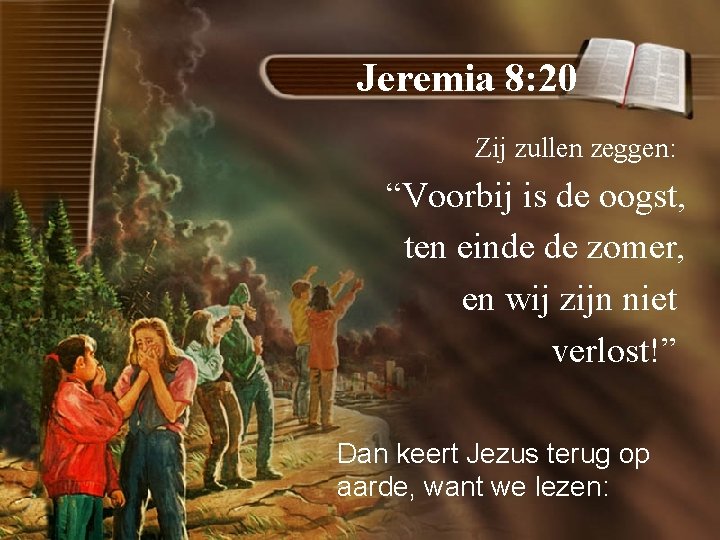 Jeremia 8: 20 Zij zullen zeggen: “Voorbij is de oogst, ten einde de zomer,
