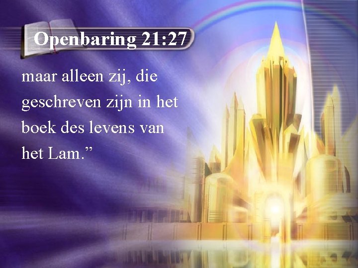 Openbaring 21: 27 maar alleen zij, die geschreven zijn in het boek des levens