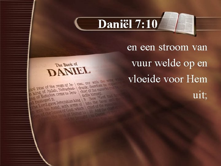 Daniël 7: 10 en een stroom van vuur welde op en vloeide voor Hem